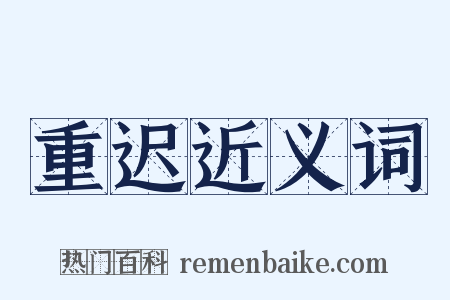 重迟近义词是什么意思的图片